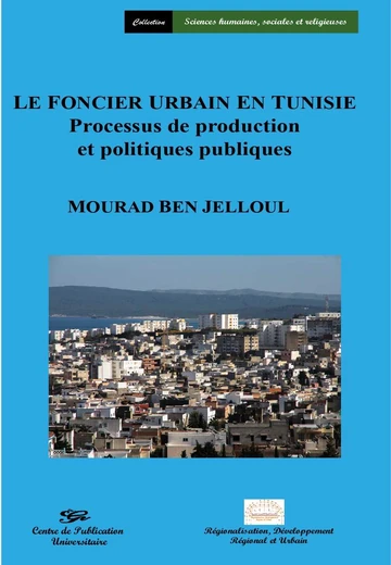 Cover of Le Foncier Urbain en Tunisie Processus de Production et Politiques Publiques